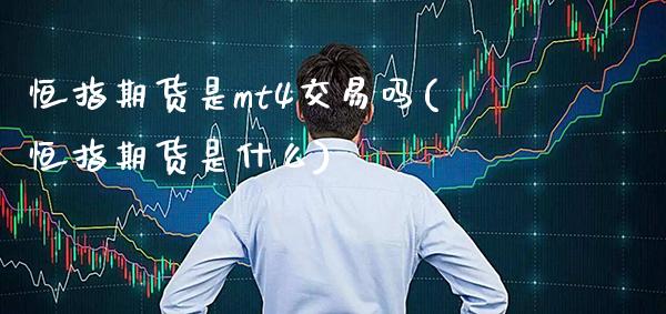 恒指期货是mt4交易吗(恒指期货是什么)_理财品种_第1张_格子财经网 恒指期货是mt4交易吗(恒指期货是什么)_https://www.gzmhy.com_理财品种_第1张