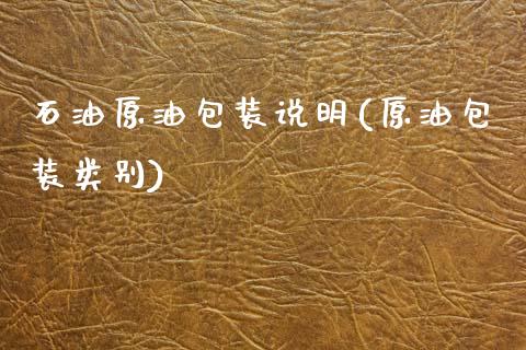 石油原油包装说明(原油包装类别)_财经资讯_第1张_格子财经网 石油原油包装说明(原油包装类别)_https://www.gzmhy.com_财经资讯_第1张