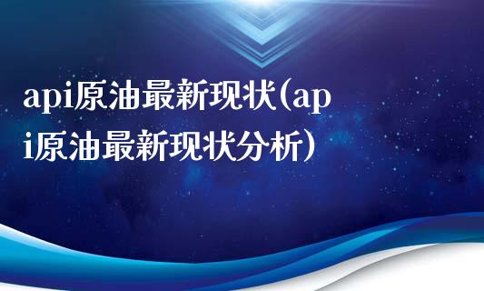 api原油最新现状(api原油最新现状分析)_理财品种_第1张_格子财经网 api原油最新现状(api原油最新现状分析)_https://www.gzmhy.com_理财品种_第1张