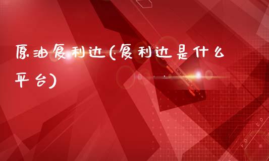 原油复利达(复利达是什么平台)_https://www.gzmhy.com_股票理财_第1张