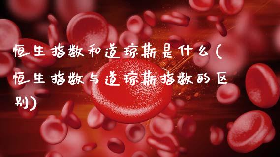 恒生指数和道琼斯是什么(恒生指数与道琼斯指数的区别)_交易百科_第1张_格子财经网 恒生指数和道琼斯是什么(恒生指数与道琼斯指数的区别)_https://www.gzmhy.com_交易百科_第1张