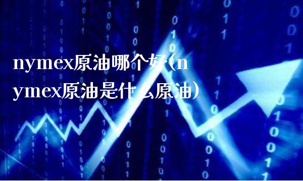 nymex原油哪个好(nymex原油是什么原油)_基金理财_第1张_格子财经网 nymex原油哪个好(nymex原油是什么原油)_https://www.gzmhy.com_基金理财_第1张
