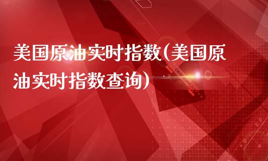 美国原油实时指数(美国原油实时指数查询)_https://www.gzmhy.com_交易百科_第1张