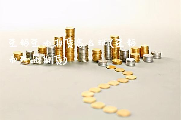 豆粕豆油期货怎么玩(豆粕和豆油期货)_https://www.gzmhy.com_理财品种_第1张