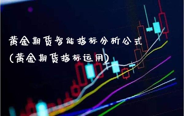 黄金期货智能指标分析公式(黄金期货指标运用)_股票理财_第1张_格子财经网 黄金期货智能指标分析公式(黄金期货指标运用)_https://www.gzmhy.com_股票理财_第1张