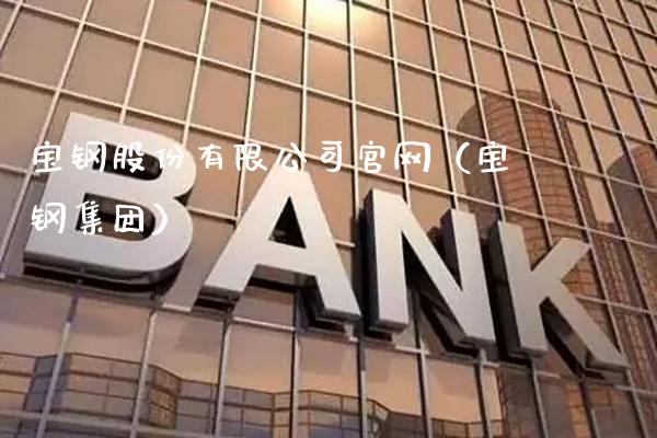 宝钢股份有限公司（宝钢集团）_https://www.gzmhy.com_股票理财_第1张