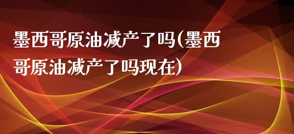 墨西哥原油减产了吗(墨西哥原油减产了吗现在)_保险理财_第1张_格子财经网 墨西哥原油减产了吗(墨西哥原油减产了吗现在)_https://www.gzmhy.com_保险理财_第1张