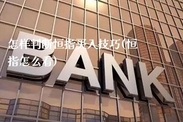 怎样判断恒指买入技巧(恒指怎么看)_https://www.gzmhy.com_理财产品_第1张