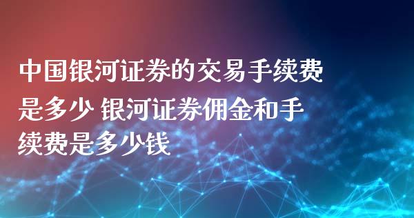 中国证券的交易手续费是多少 证券佣金和手续费是多少钱_https://www.gzmhy.com_保险理财_第1张