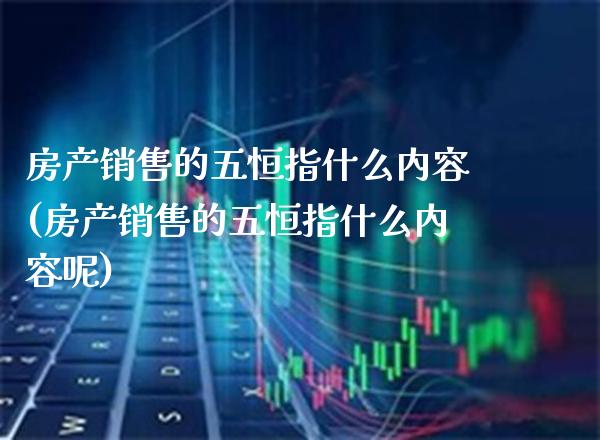 房产销售的五恒指什么内容(房产销售的五恒指什么内容呢)_股票理财_第1张_格子财经网 房产销售的五恒指什么内容(房产销售的五恒指什么内容呢)_https://www.gzmhy.com_股票理财_第1张