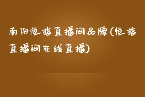 南阳恒指直播间品牌(恒指直播间在线直播)_https://www.gzmhy.com_基金理财_第1张