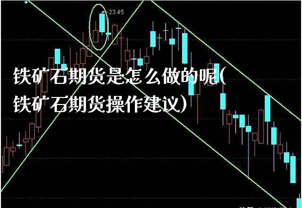 铁矿石期货是怎么做的呢(铁矿石期货操作建议)_交易百科_第1张_格子财经网 铁矿石期货是怎么做的呢(铁矿石期货操作建议)_https://www.gzmhy.com_交易百科_第1张