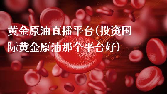 黄金原油直播平台(投资国际黄金原油那个平台好)_财经资讯_第1张_格子财经网 黄金原油直播平台(投资国际黄金原油那个平台好)_https://www.gzmhy.com_财经资讯_第1张