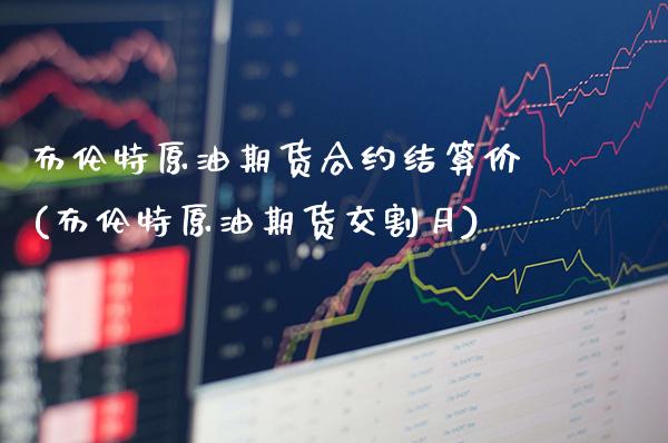 布伦特原油期货合约结算价(布伦特原油期货交割月)_交易百科_第1张_格子财经网 布伦特原油期货合约结算价(布伦特原油期货交割月)_https://www.gzmhy.com_交易百科_第1张
