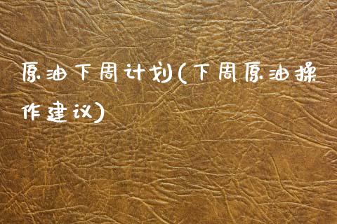 原油下周计划(下周原油操作建议)_交易百科_第1张_格子财经网 原油下周计划(下周原油操作建议)_https://www.gzmhy.com_交易百科_第1张