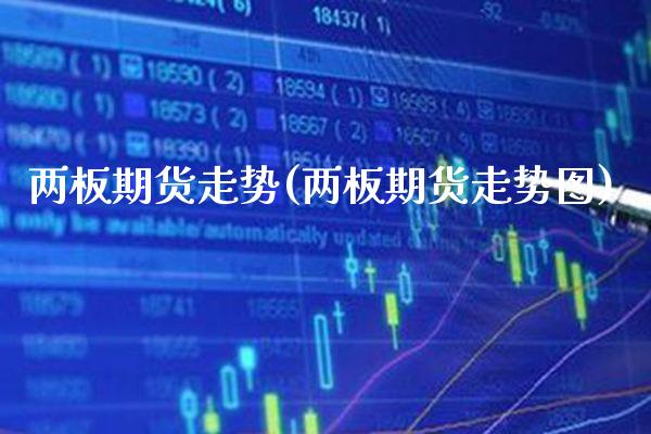 两板期货走势(两板期货走势图)_https://www.gzmhy.com_财经资讯_第1张