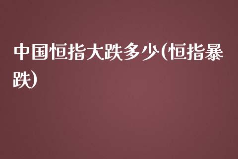 中国恒指大跌多少(恒指暴跌)_https://www.gzmhy.com_理财产品_第1张