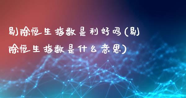 剔除恒生指数是利好吗(剔除恒生指数是什么意思)_https://www.gzmhy.com_股票理财_第1张