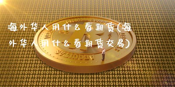 海外华人用什么看期货(海外华人用什么看期货交易)_期货理财_第1张_格子财经网 海外华人用什么看期货(海外华人用什么看期货交易)_https://www.gzmhy.com_期货理财_第1张
