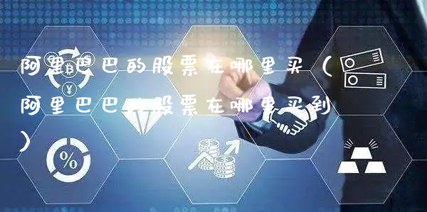 阿里巴巴的股票在哪里买（阿里巴巴的股票在哪里买到）_https://www.gzmhy.com_股票理财_第1张