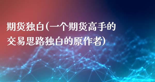 期货独白(一个期货高手的交易思路独白的原作者)_https://www.gzmhy.com_保险理财_第1张