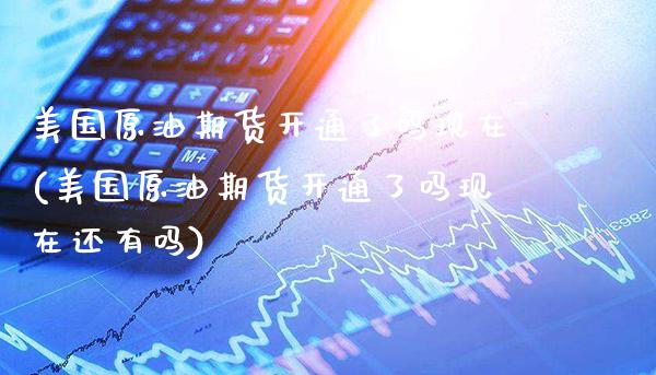 美国原油期货开通了吗现在(美国原油期货开通了吗现在还有吗)_财经资讯_第1张_格子财经网 美国原油期货开通了吗现在(美国原油期货开通了吗现在还有吗)_https://www.gzmhy.com_财经资讯_第1张