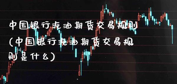 中国银行汽油期货交易规则(中国银行汽油期货交易规则是什么)_理财产品_第1张_格子财经网 中国银行汽油期货交易规则(中国银行汽油期货交易规则是什么)_https://www.gzmhy.com_理财产品_第1张