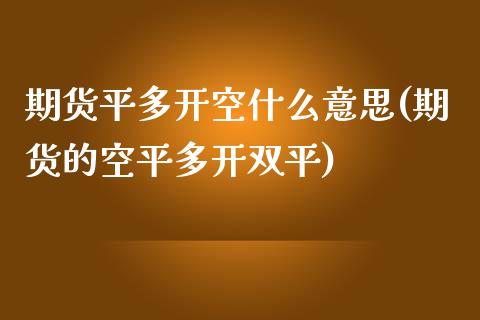 期货平多开空什么意思(期货的空平多开双平)_理财品种_第1张_格子财经网 期货平多开空什么意思(期货的空平多开双平)_https://www.gzmhy.com_理财品种_第1张