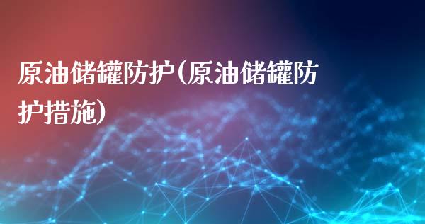 原油储罐防护(原油储罐防护措施)_股票理财_第1张_格子财经网 原油储罐防护(原油储罐防护措施)_https://www.gzmhy.com_股票理财_第1张