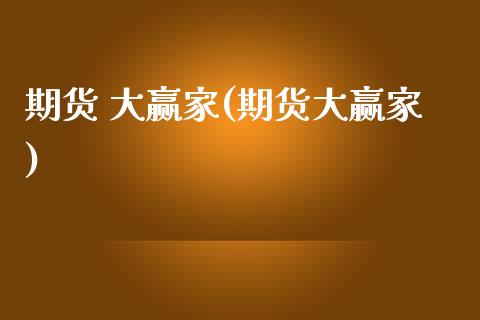 期货 大赢家(期货大赢家)_https://www.gzmhy.com_期货理财_第1张