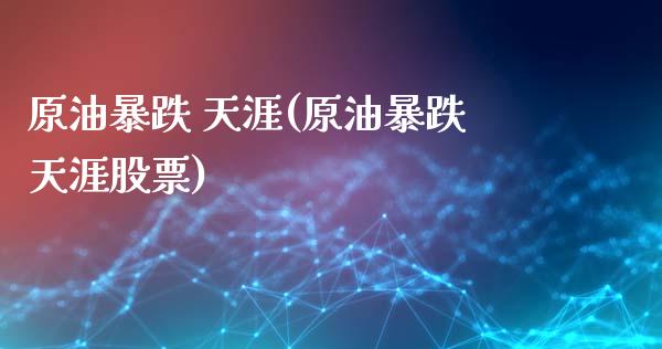 原油暴跌 天涯(原油暴跌天涯股票)_https://www.gzmhy.com_交易百科_第1张