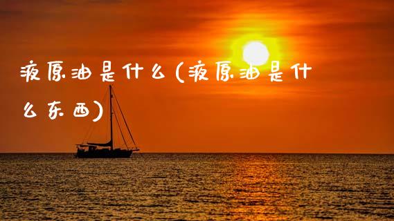 液原油是什么(液原油是什么东西)_交易百科_第1张_格子财经网 液原油是什么(液原油是什么东西)_https://www.gzmhy.com_交易百科_第1张