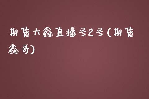 期货大鑫直播号2号(期货鑫哥)_基金理财_第1张_格子财经网 期货大鑫直播号2号(期货鑫哥)_https://www.gzmhy.com_基金理财_第1张