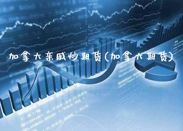 加拿大亲戚炒期货(加拿大期货)_理财产品_第1张_格子财经网 加拿大亲戚炒期货(加拿大期货)_https://www.gzmhy.com_理财产品_第1张