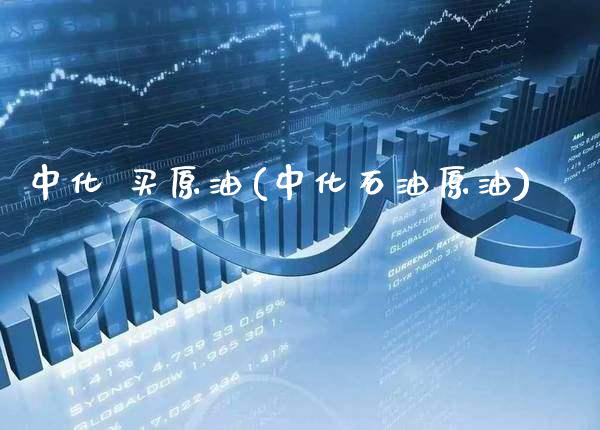中化 买原油(中化石油原油)_期货理财_第1张_格子财经网 中化 买原油(中化石油原油)_https://www.gzmhy.com_期货理财_第1张